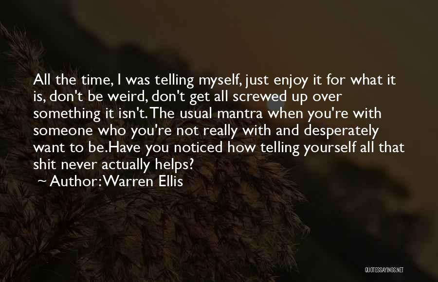 Warren Ellis Quotes: All The Time, I Was Telling Myself, Just Enjoy It For What It Is, Don't Be Weird, Don't Get All