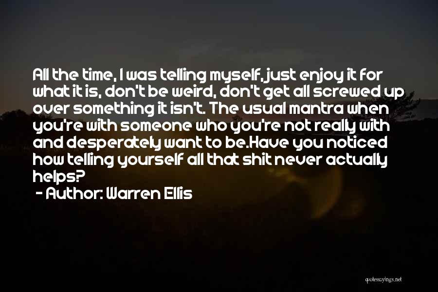 Warren Ellis Quotes: All The Time, I Was Telling Myself, Just Enjoy It For What It Is, Don't Be Weird, Don't Get All