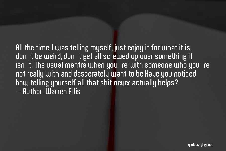 Warren Ellis Quotes: All The Time, I Was Telling Myself, Just Enjoy It For What It Is, Don't Be Weird, Don't Get All