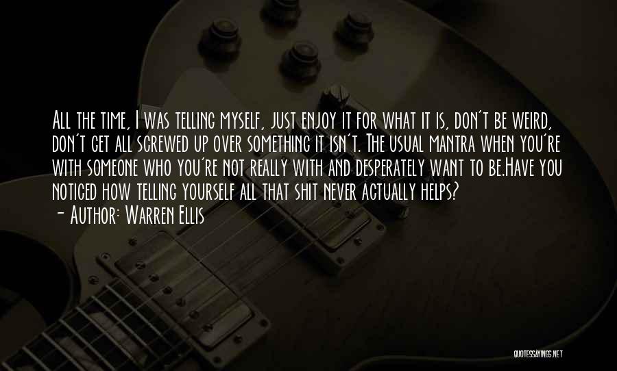 Warren Ellis Quotes: All The Time, I Was Telling Myself, Just Enjoy It For What It Is, Don't Be Weird, Don't Get All