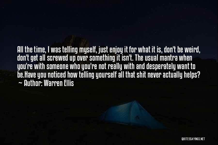 Warren Ellis Quotes: All The Time, I Was Telling Myself, Just Enjoy It For What It Is, Don't Be Weird, Don't Get All