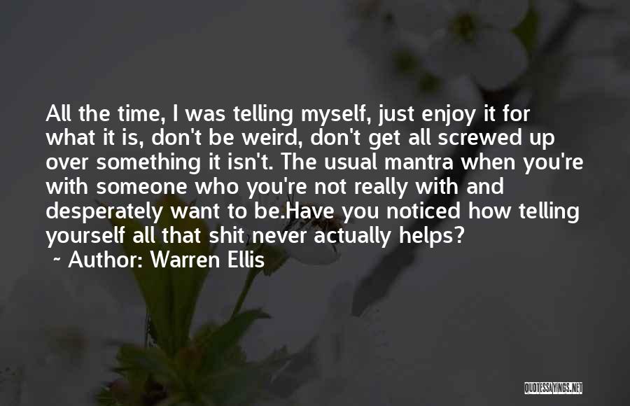 Warren Ellis Quotes: All The Time, I Was Telling Myself, Just Enjoy It For What It Is, Don't Be Weird, Don't Get All