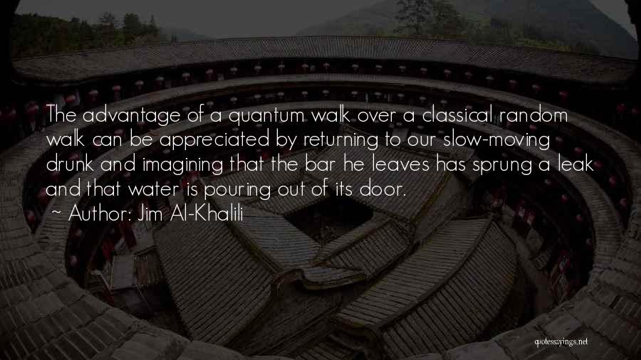 Jim Al-Khalili Quotes: The Advantage Of A Quantum Walk Over A Classical Random Walk Can Be Appreciated By Returning To Our Slow-moving Drunk