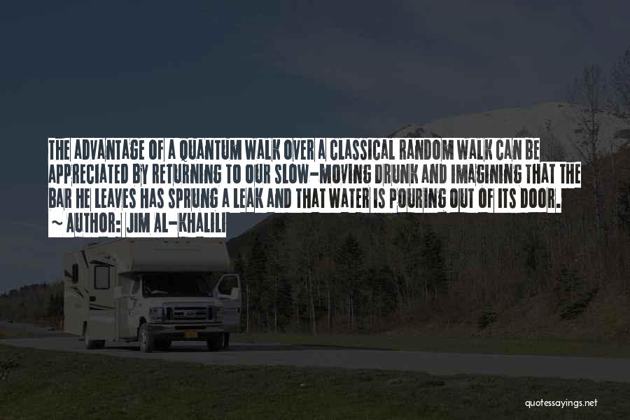 Jim Al-Khalili Quotes: The Advantage Of A Quantum Walk Over A Classical Random Walk Can Be Appreciated By Returning To Our Slow-moving Drunk