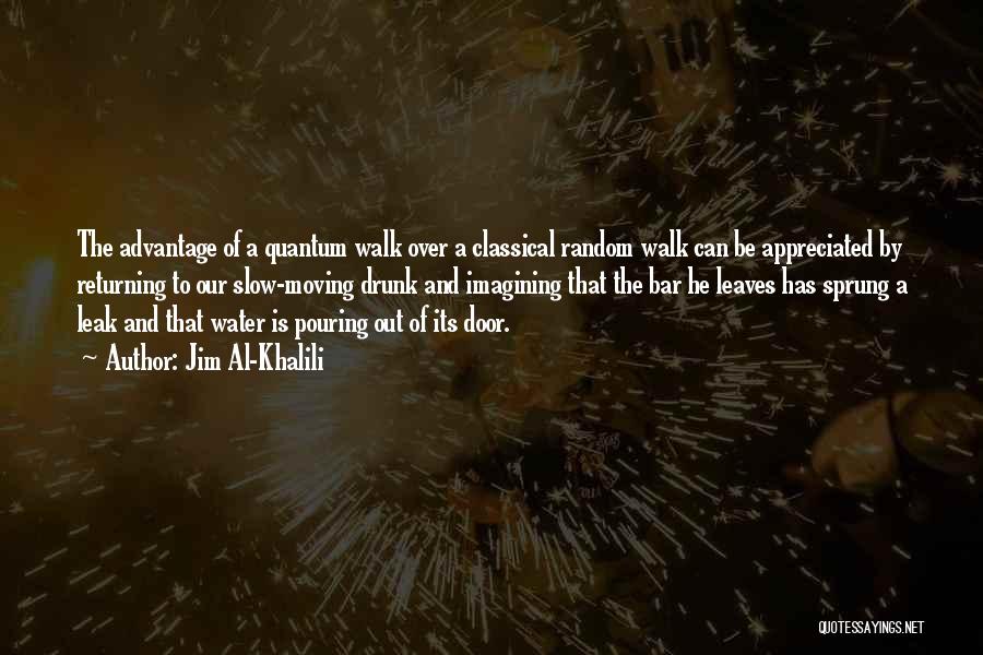 Jim Al-Khalili Quotes: The Advantage Of A Quantum Walk Over A Classical Random Walk Can Be Appreciated By Returning To Our Slow-moving Drunk