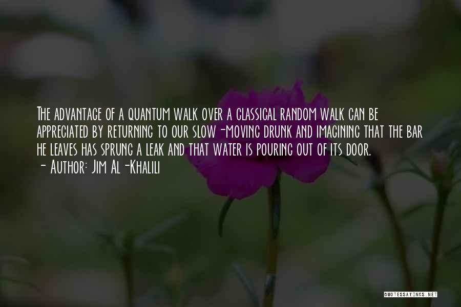 Jim Al-Khalili Quotes: The Advantage Of A Quantum Walk Over A Classical Random Walk Can Be Appreciated By Returning To Our Slow-moving Drunk