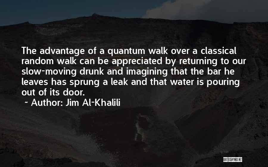 Jim Al-Khalili Quotes: The Advantage Of A Quantum Walk Over A Classical Random Walk Can Be Appreciated By Returning To Our Slow-moving Drunk
