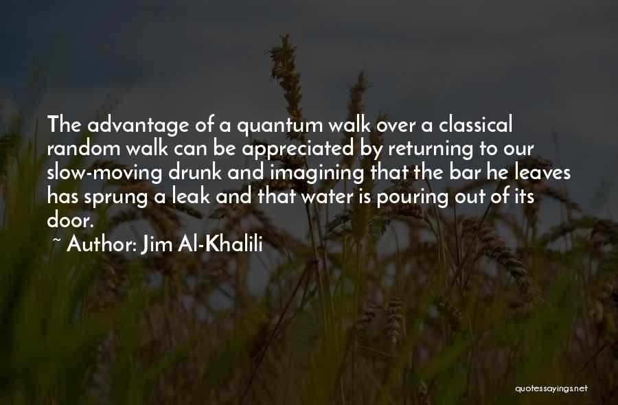 Jim Al-Khalili Quotes: The Advantage Of A Quantum Walk Over A Classical Random Walk Can Be Appreciated By Returning To Our Slow-moving Drunk