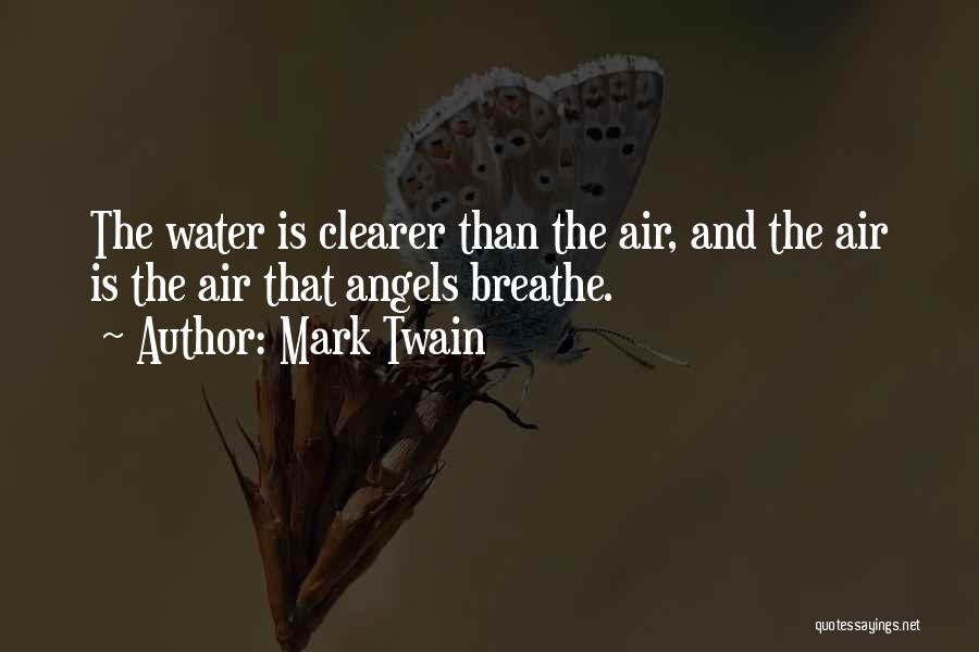 Mark Twain Quotes: The Water Is Clearer Than The Air, And The Air Is The Air That Angels Breathe.