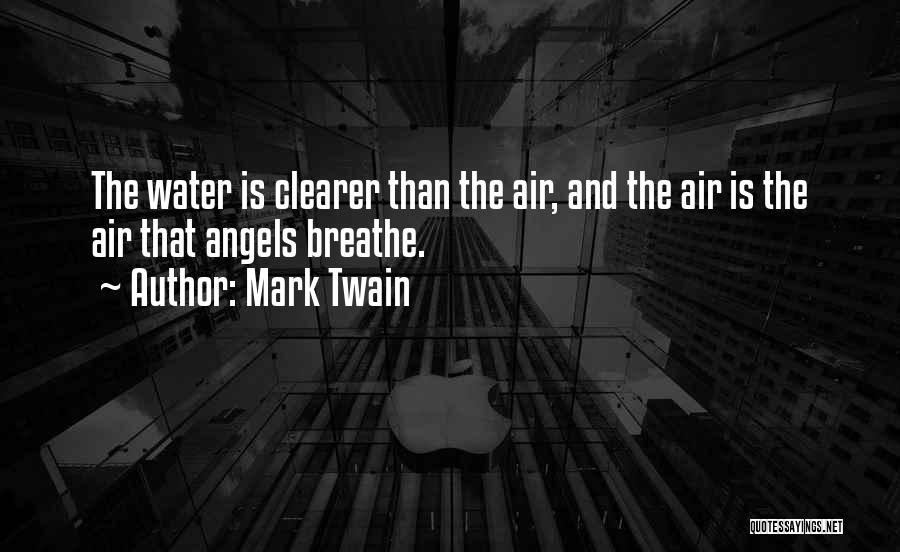 Mark Twain Quotes: The Water Is Clearer Than The Air, And The Air Is The Air That Angels Breathe.