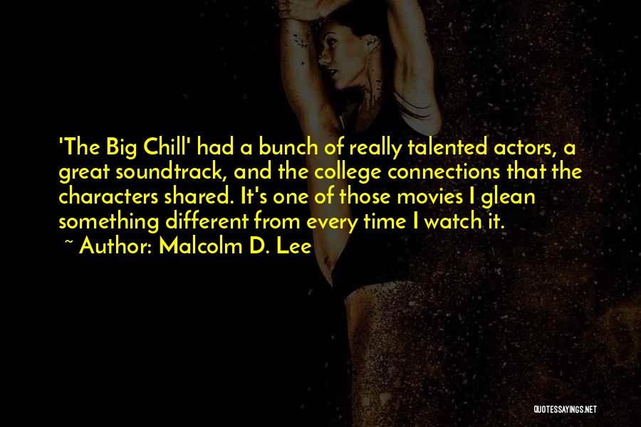 Malcolm D. Lee Quotes: 'the Big Chill' Had A Bunch Of Really Talented Actors, A Great Soundtrack, And The College Connections That The Characters
