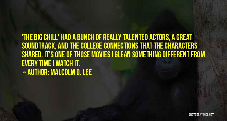 Malcolm D. Lee Quotes: 'the Big Chill' Had A Bunch Of Really Talented Actors, A Great Soundtrack, And The College Connections That The Characters