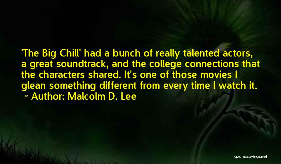 Malcolm D. Lee Quotes: 'the Big Chill' Had A Bunch Of Really Talented Actors, A Great Soundtrack, And The College Connections That The Characters