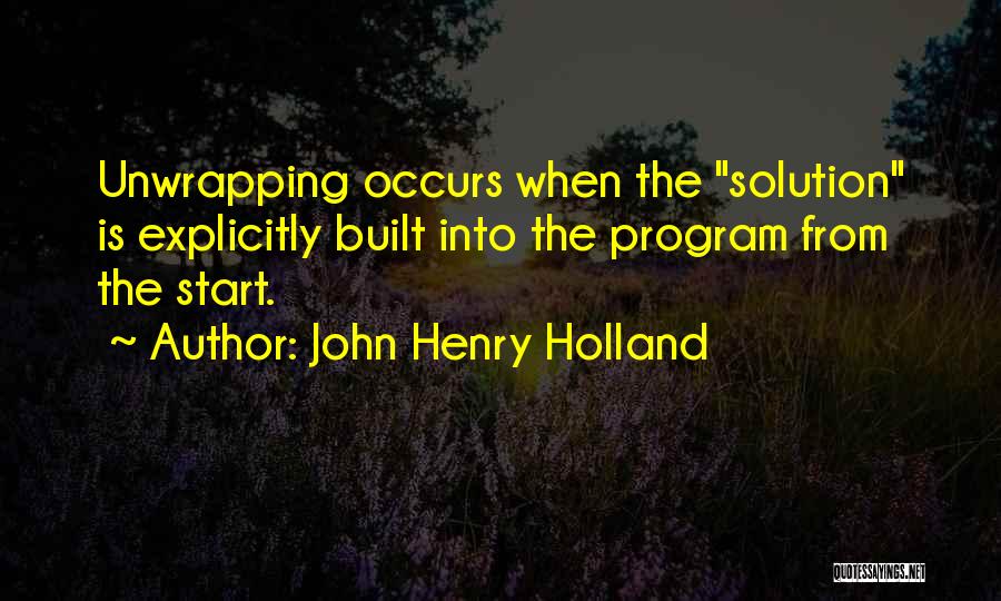 John Henry Holland Quotes: Unwrapping Occurs When The Solution Is Explicitly Built Into The Program From The Start.