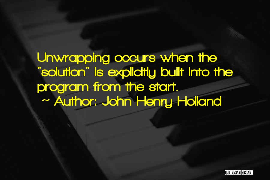 John Henry Holland Quotes: Unwrapping Occurs When The Solution Is Explicitly Built Into The Program From The Start.