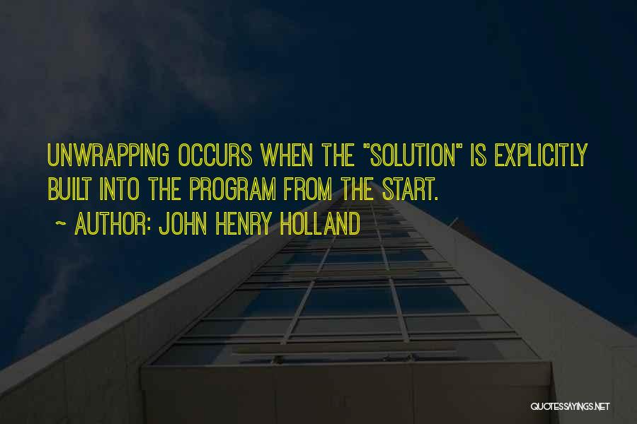 John Henry Holland Quotes: Unwrapping Occurs When The Solution Is Explicitly Built Into The Program From The Start.