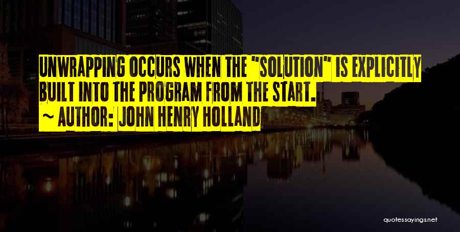 John Henry Holland Quotes: Unwrapping Occurs When The Solution Is Explicitly Built Into The Program From The Start.