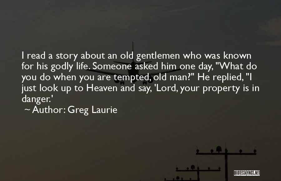 Greg Laurie Quotes: I Read A Story About An Old Gentlemen Who Was Known For His Godly Life. Someone Asked Him One Day,