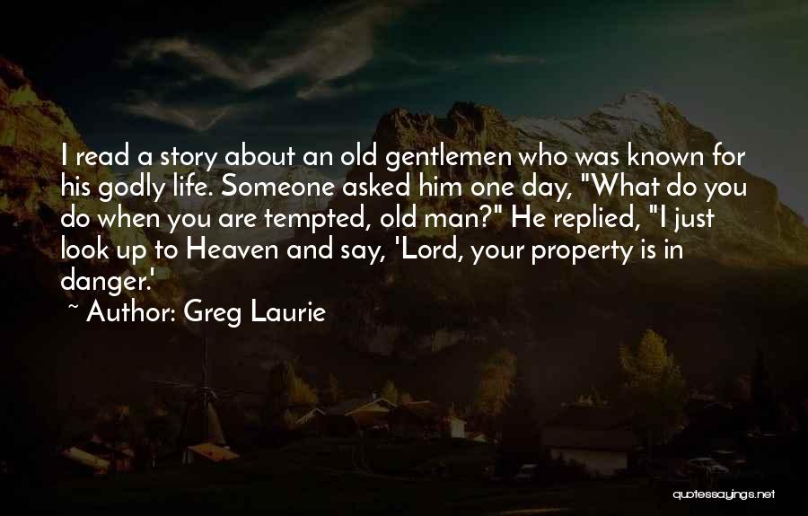 Greg Laurie Quotes: I Read A Story About An Old Gentlemen Who Was Known For His Godly Life. Someone Asked Him One Day,