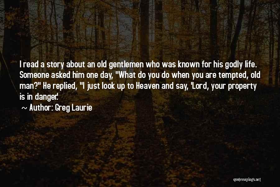 Greg Laurie Quotes: I Read A Story About An Old Gentlemen Who Was Known For His Godly Life. Someone Asked Him One Day,