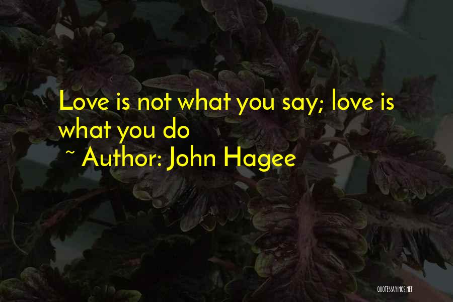 John Hagee Quotes: Love Is Not What You Say; Love Is What You Do