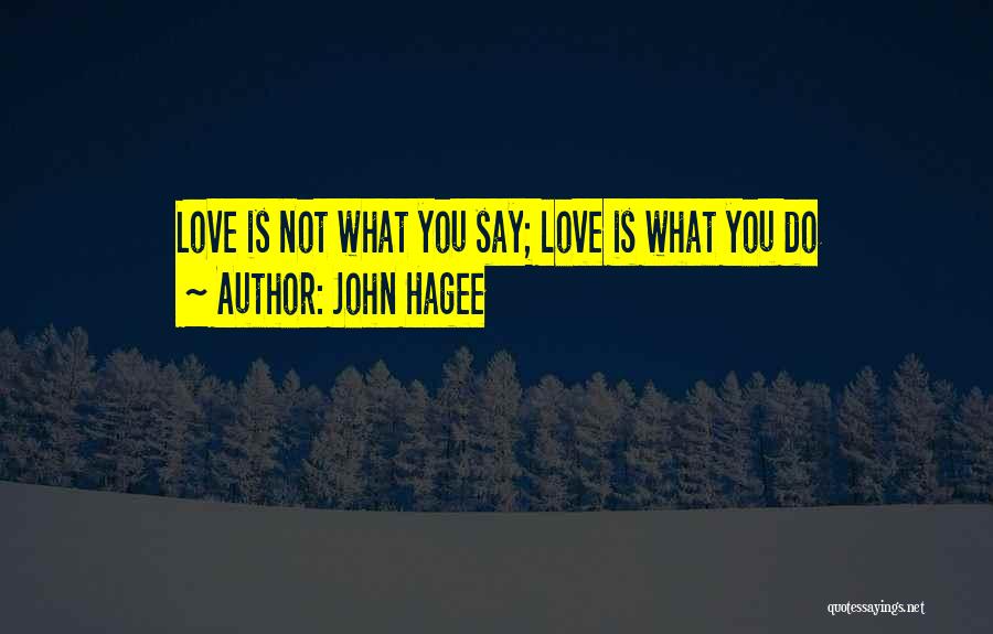 John Hagee Quotes: Love Is Not What You Say; Love Is What You Do