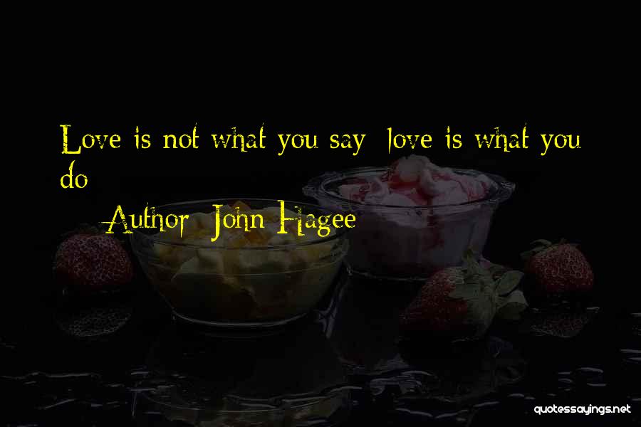 John Hagee Quotes: Love Is Not What You Say; Love Is What You Do