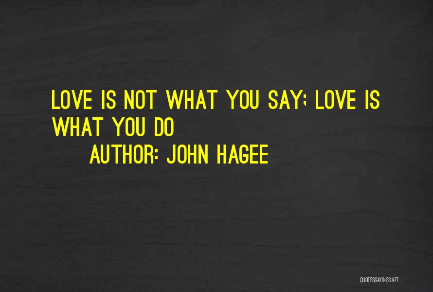 John Hagee Quotes: Love Is Not What You Say; Love Is What You Do