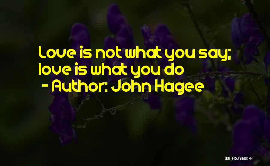 John Hagee Quotes: Love Is Not What You Say; Love Is What You Do