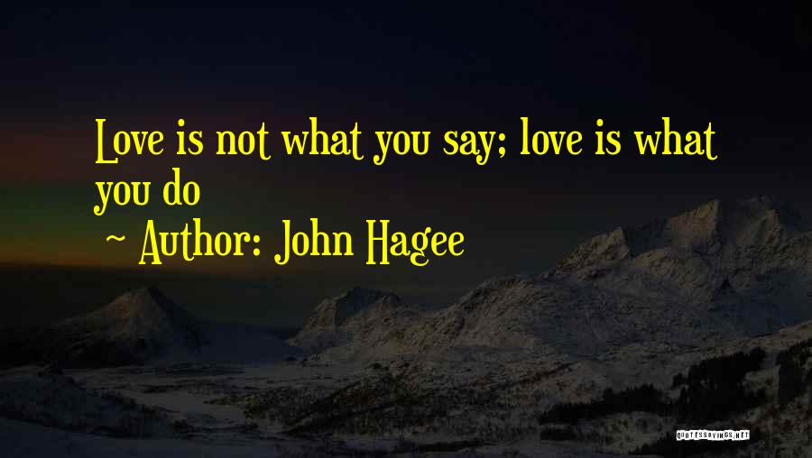 John Hagee Quotes: Love Is Not What You Say; Love Is What You Do