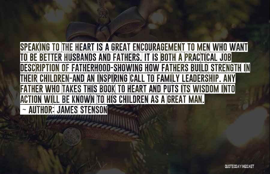 James Stenson Quotes: Speaking To The Heart Is A Great Encouragement To Men Who Want To Be Better Husbands And Fathers. It Is