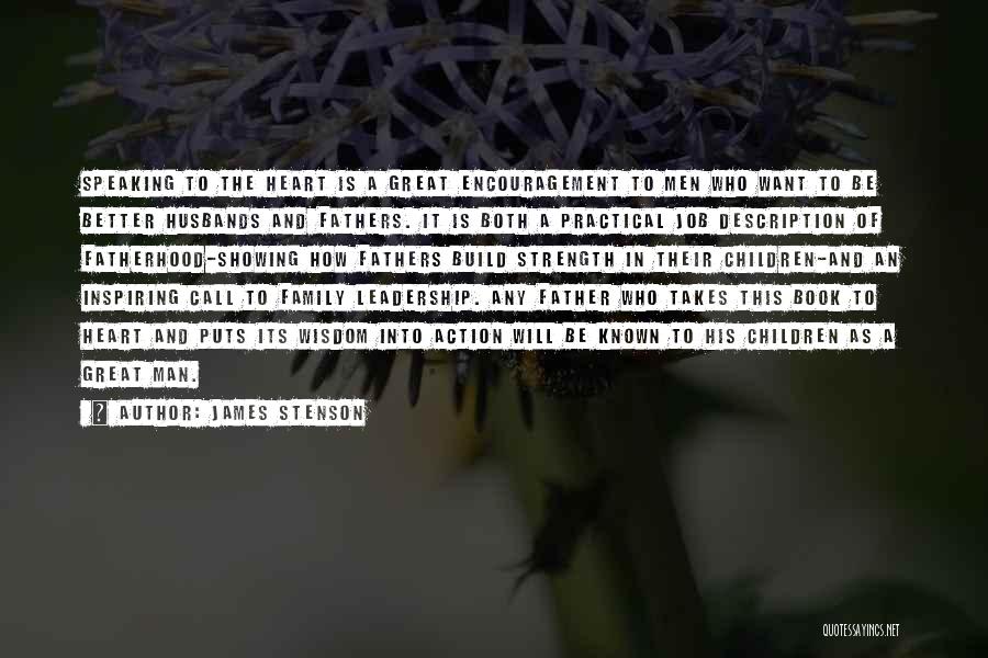 James Stenson Quotes: Speaking To The Heart Is A Great Encouragement To Men Who Want To Be Better Husbands And Fathers. It Is