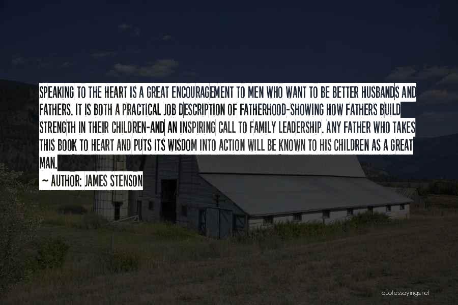 James Stenson Quotes: Speaking To The Heart Is A Great Encouragement To Men Who Want To Be Better Husbands And Fathers. It Is