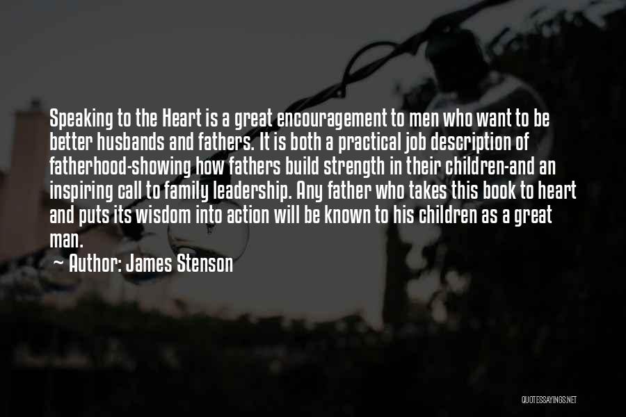 James Stenson Quotes: Speaking To The Heart Is A Great Encouragement To Men Who Want To Be Better Husbands And Fathers. It Is