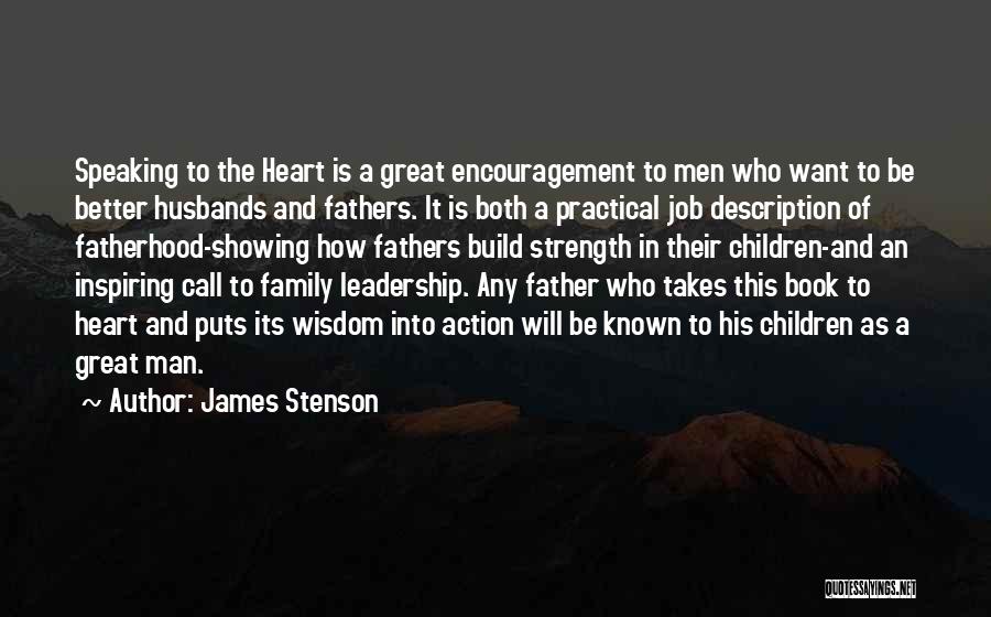 James Stenson Quotes: Speaking To The Heart Is A Great Encouragement To Men Who Want To Be Better Husbands And Fathers. It Is