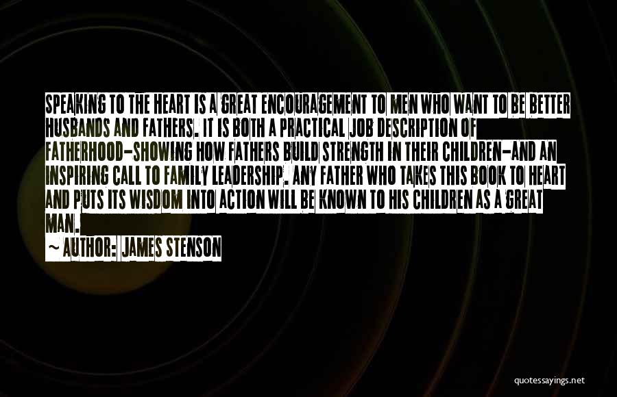 James Stenson Quotes: Speaking To The Heart Is A Great Encouragement To Men Who Want To Be Better Husbands And Fathers. It Is