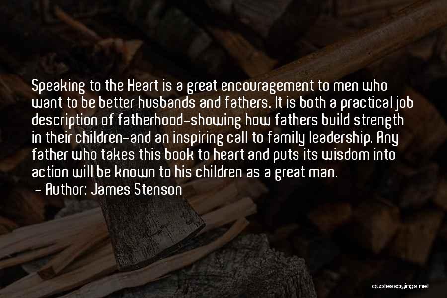 James Stenson Quotes: Speaking To The Heart Is A Great Encouragement To Men Who Want To Be Better Husbands And Fathers. It Is