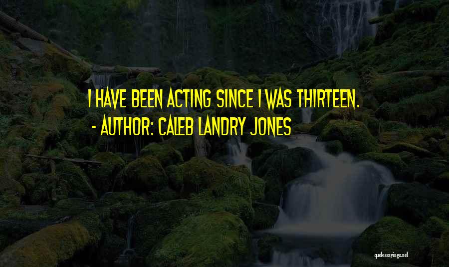 Caleb Landry Jones Quotes: I Have Been Acting Since I Was Thirteen.