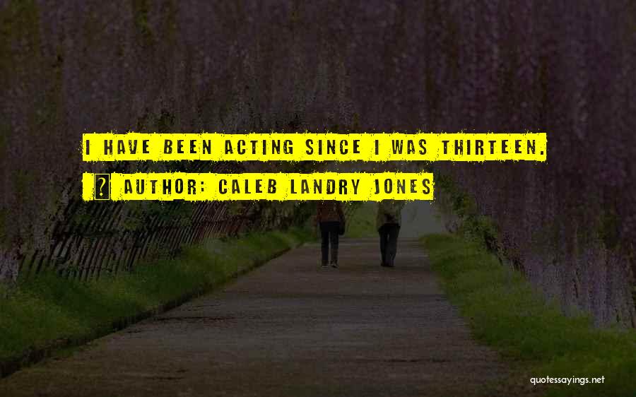 Caleb Landry Jones Quotes: I Have Been Acting Since I Was Thirteen.