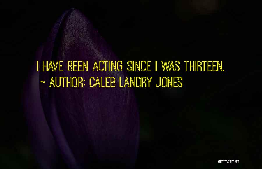 Caleb Landry Jones Quotes: I Have Been Acting Since I Was Thirteen.