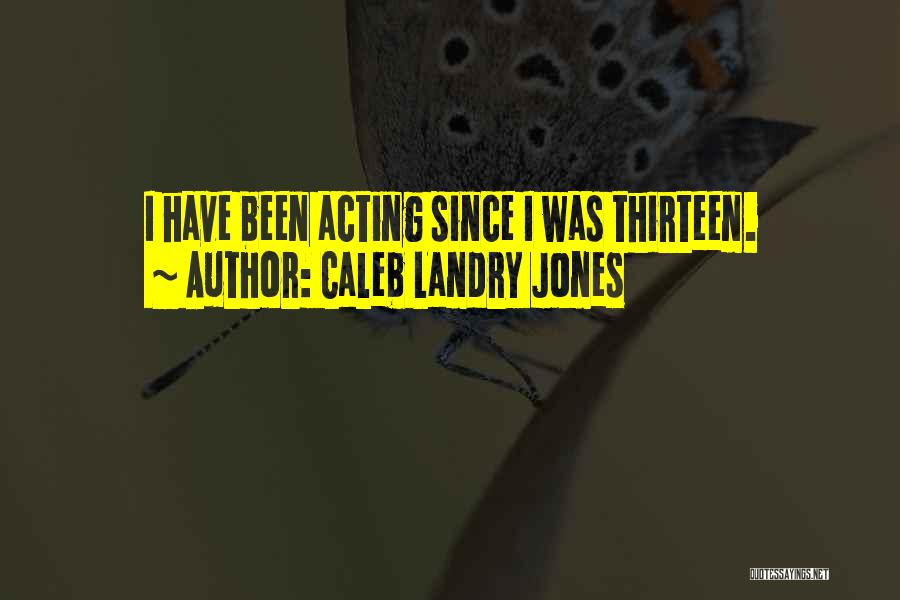 Caleb Landry Jones Quotes: I Have Been Acting Since I Was Thirteen.