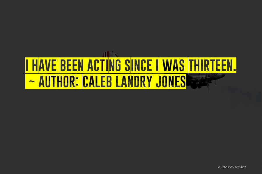 Caleb Landry Jones Quotes: I Have Been Acting Since I Was Thirteen.