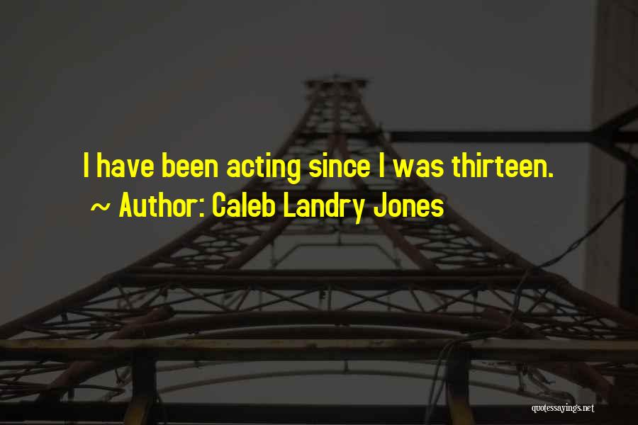 Caleb Landry Jones Quotes: I Have Been Acting Since I Was Thirteen.