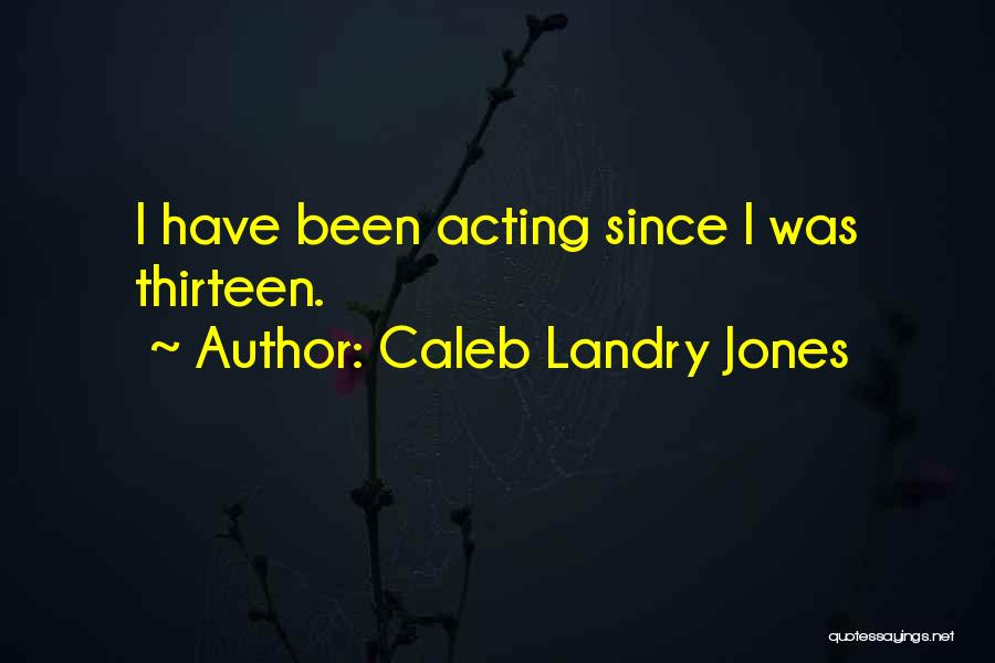 Caleb Landry Jones Quotes: I Have Been Acting Since I Was Thirteen.
