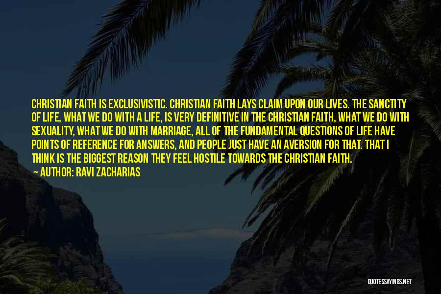 Ravi Zacharias Quotes: Christian Faith Is Exclusivistic. Christian Faith Lays Claim Upon Our Lives. The Sanctity Of Life, What We Do With A