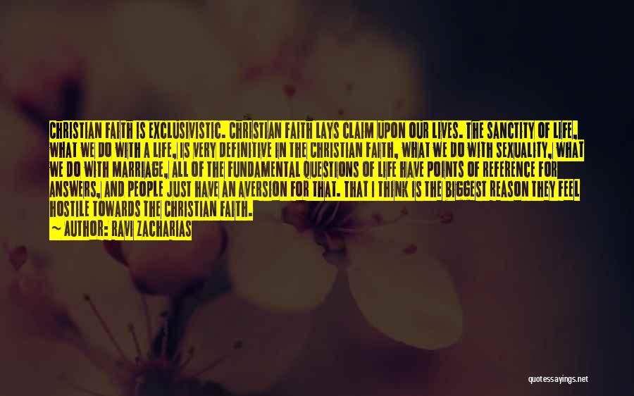 Ravi Zacharias Quotes: Christian Faith Is Exclusivistic. Christian Faith Lays Claim Upon Our Lives. The Sanctity Of Life, What We Do With A