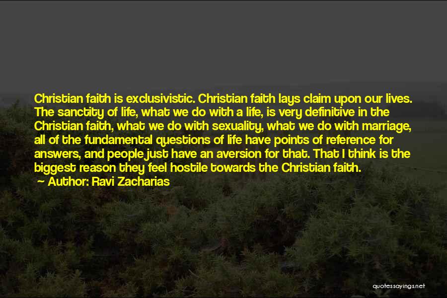 Ravi Zacharias Quotes: Christian Faith Is Exclusivistic. Christian Faith Lays Claim Upon Our Lives. The Sanctity Of Life, What We Do With A