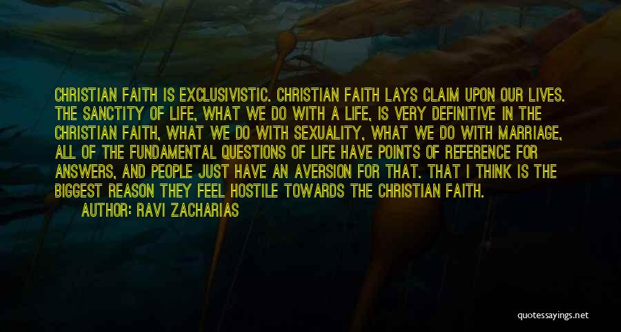 Ravi Zacharias Quotes: Christian Faith Is Exclusivistic. Christian Faith Lays Claim Upon Our Lives. The Sanctity Of Life, What We Do With A