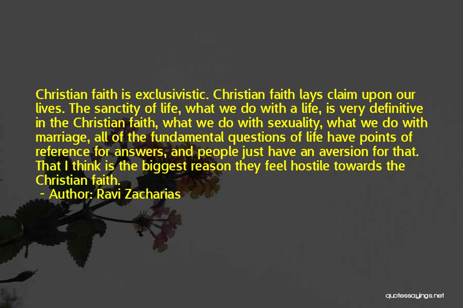 Ravi Zacharias Quotes: Christian Faith Is Exclusivistic. Christian Faith Lays Claim Upon Our Lives. The Sanctity Of Life, What We Do With A