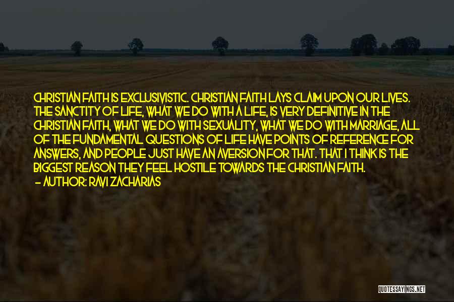 Ravi Zacharias Quotes: Christian Faith Is Exclusivistic. Christian Faith Lays Claim Upon Our Lives. The Sanctity Of Life, What We Do With A